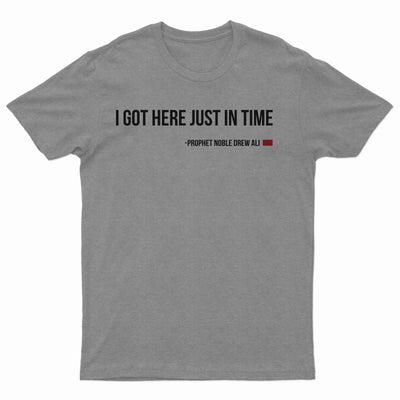 I Got Here Just In Time Tee Shirt