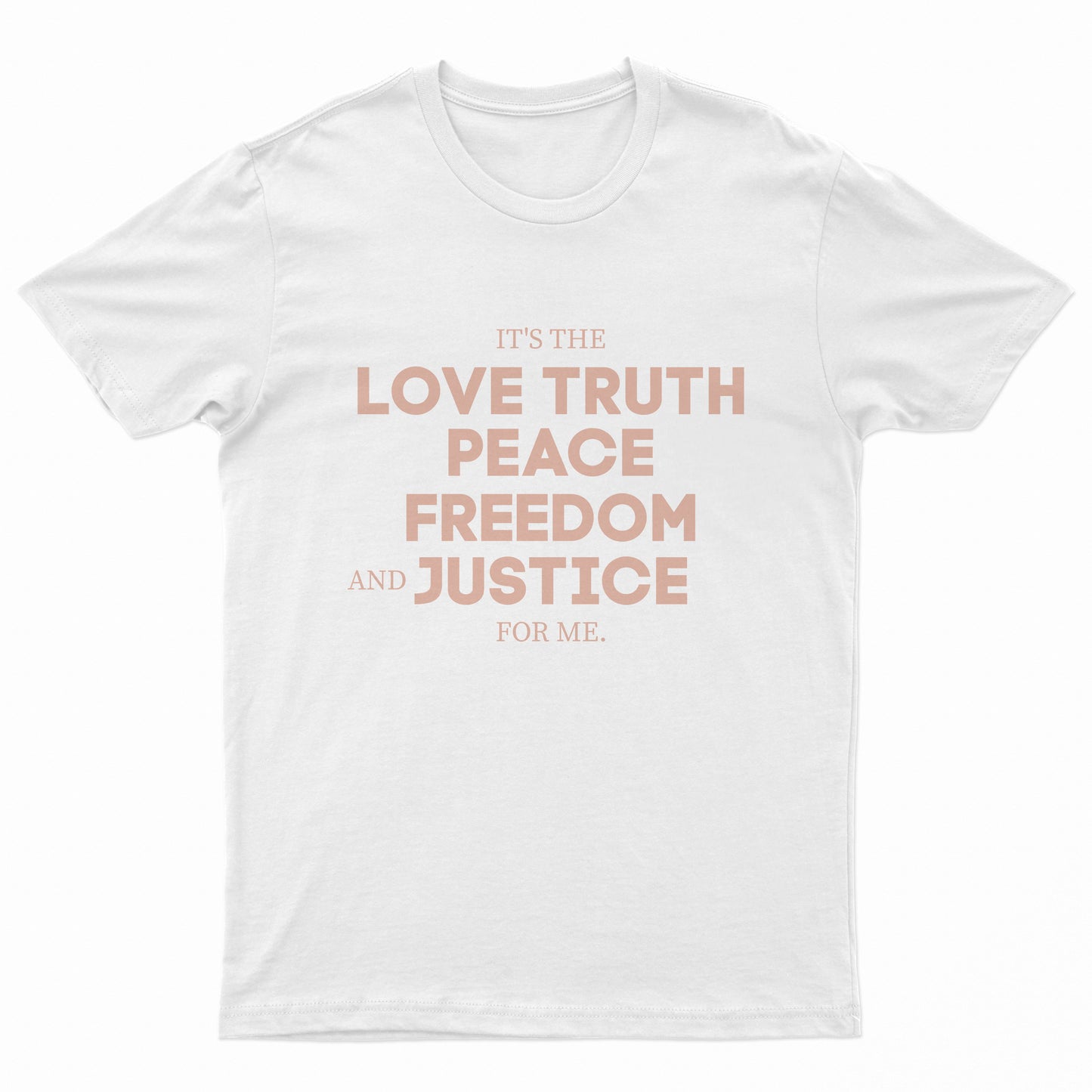 It's The Love Truth Peace Freedom & Justice For Me Tee Shirt