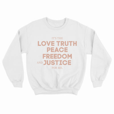 It's The Love Truth Peace Freedom & Justice For Me Sweatshirt