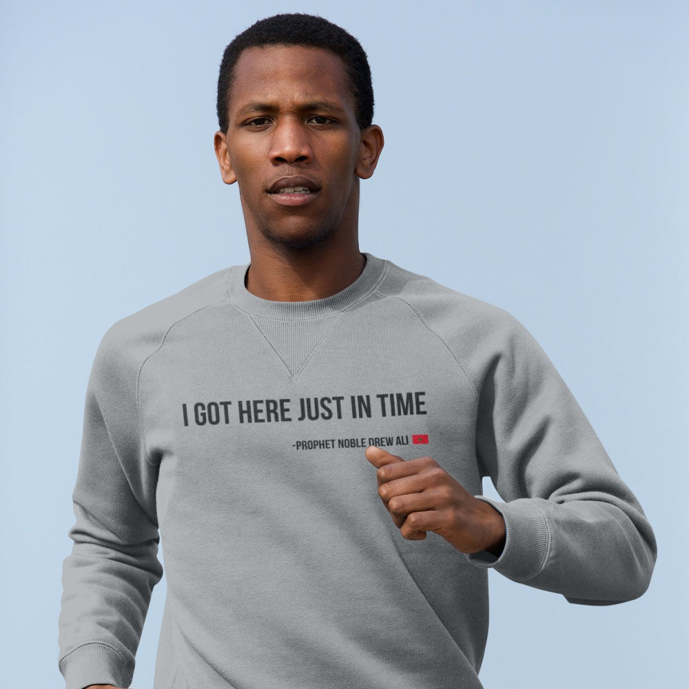 I Got Here Just In Time Sweatshirt