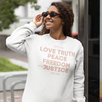 It's The Love Truth Peace Freedom & Justice For Me Sweatshirt